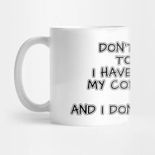 Don't speak to me. I haven't had my coffee yet. And I don't like you. Mug